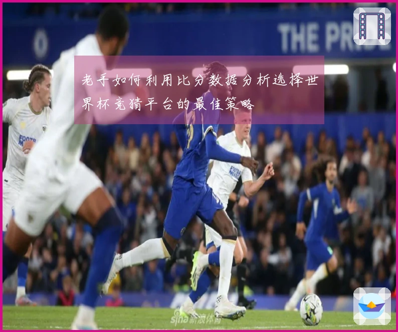 老手如何利用比分数据分析选择世界杯竞猜平台的最佳策略
